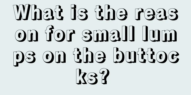 What is the reason for small lumps on the buttocks? 