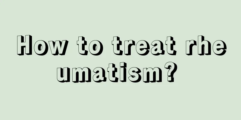 How to treat rheumatism? 