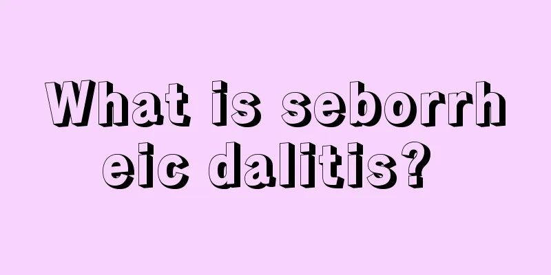 What is seborrheic dalitis? 