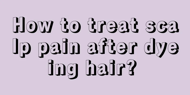 How to treat scalp pain after dyeing hair? 