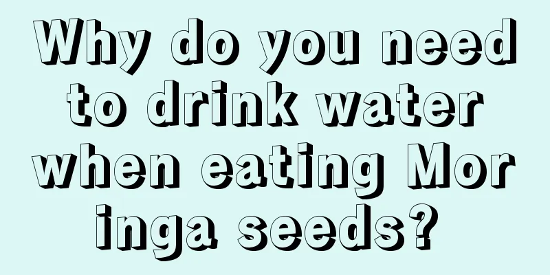 Why do you need to drink water when eating Moringa seeds? 