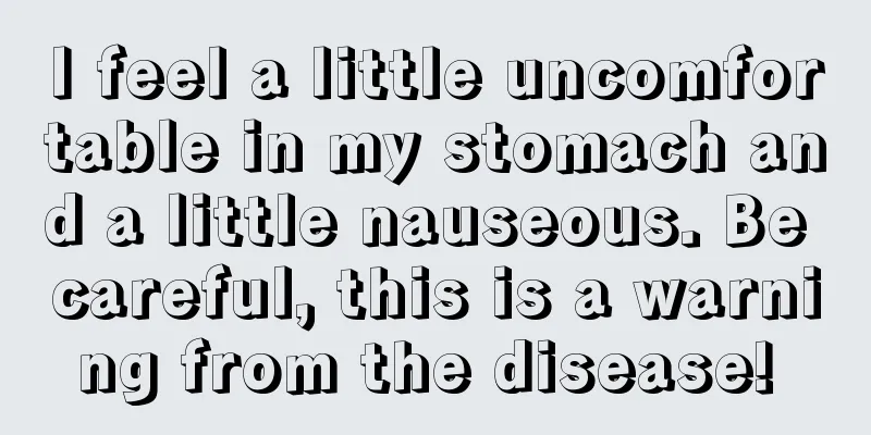 I feel a little uncomfortable in my stomach and a little nauseous. Be careful, this is a warning from the disease! 