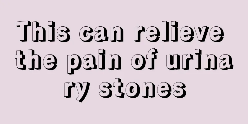 This can relieve the pain of urinary stones