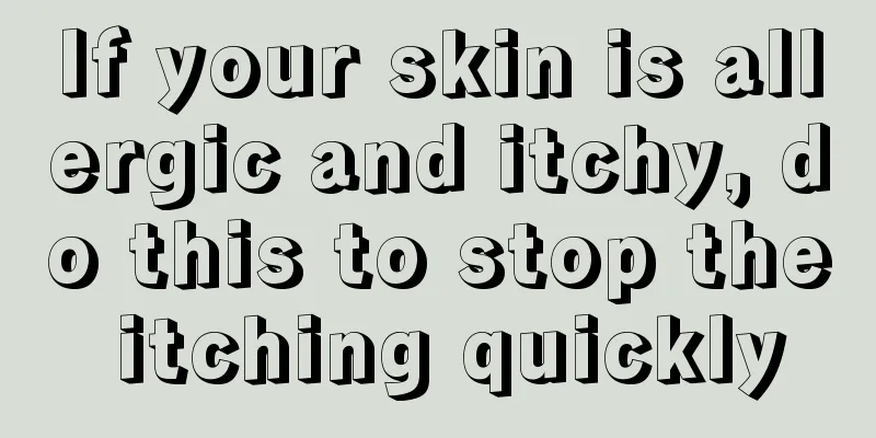 If your skin is allergic and itchy, do this to stop the itching quickly