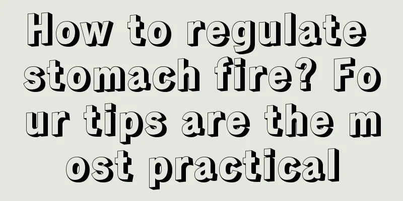 How to regulate stomach fire? Four tips are the most practical