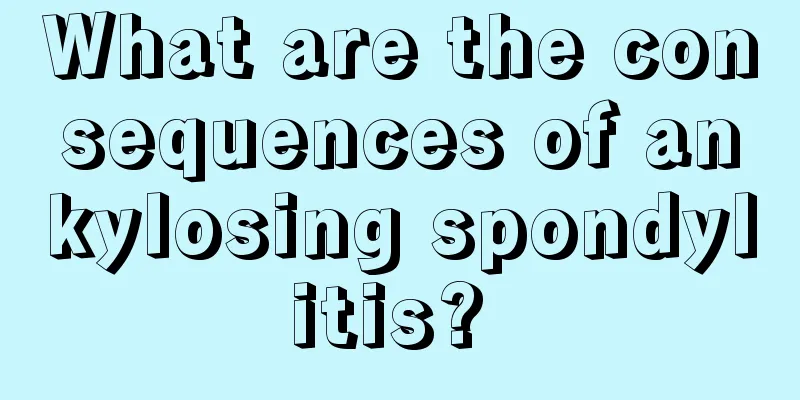 What are the consequences of ankylosing spondylitis? 