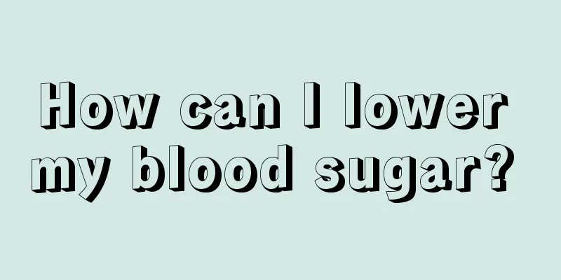 How can I lower my blood sugar? 