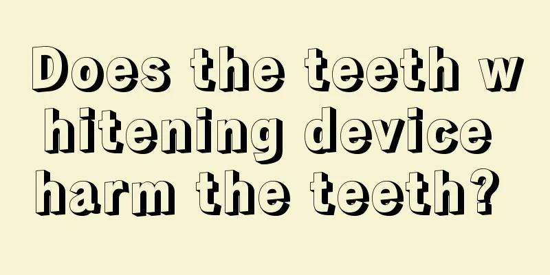 Does the teeth whitening device harm the teeth? 