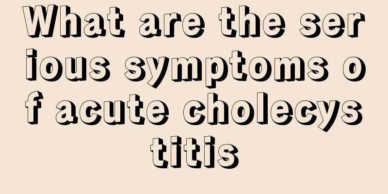 What are the serious symptoms of acute cholecystitis