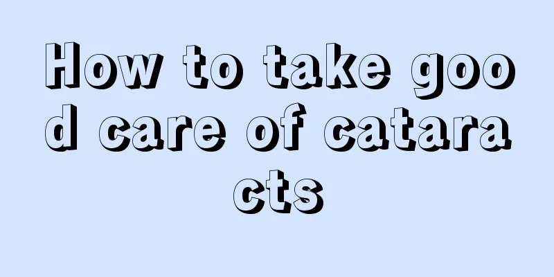 How to take good care of cataracts