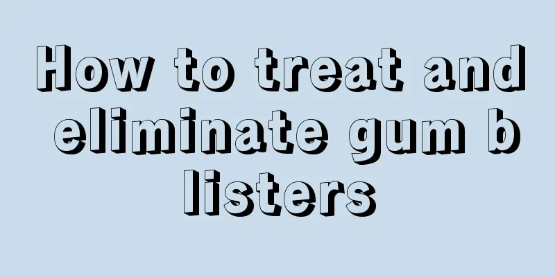 How to treat and eliminate gum blisters