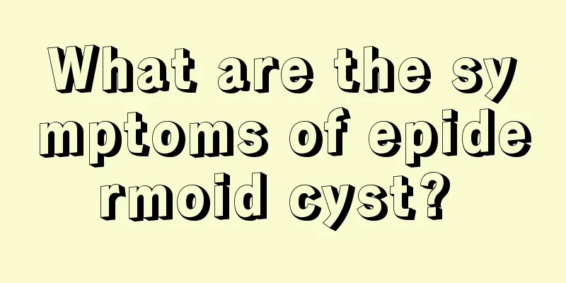 What are the symptoms of epidermoid cyst? 