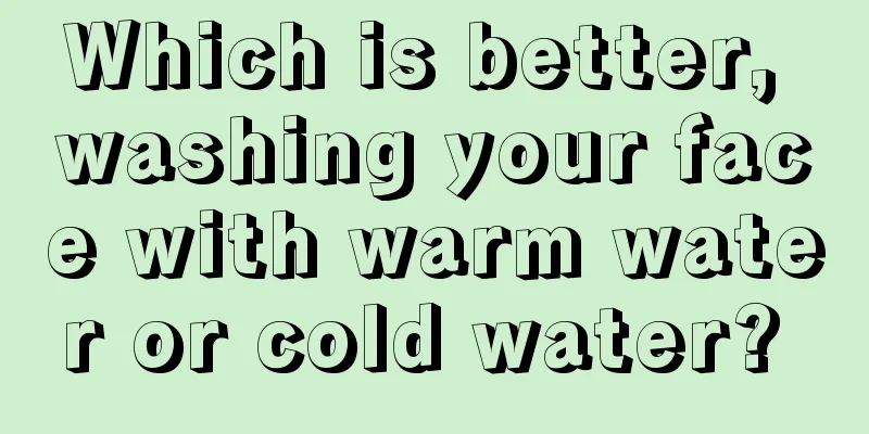 Which is better, washing your face with warm water or cold water? 