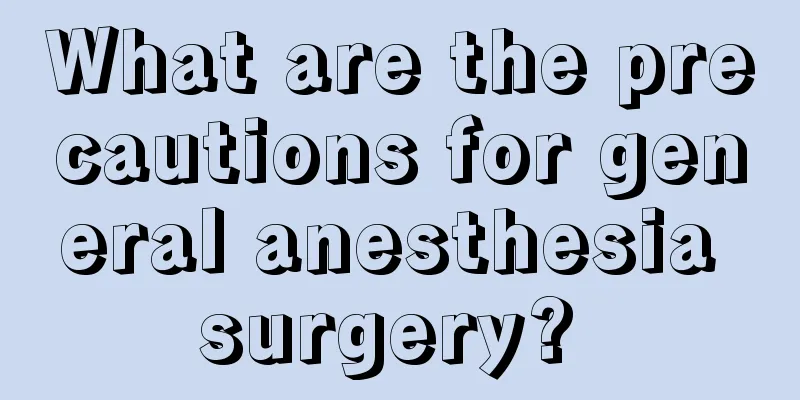 What are the precautions for general anesthesia surgery? 