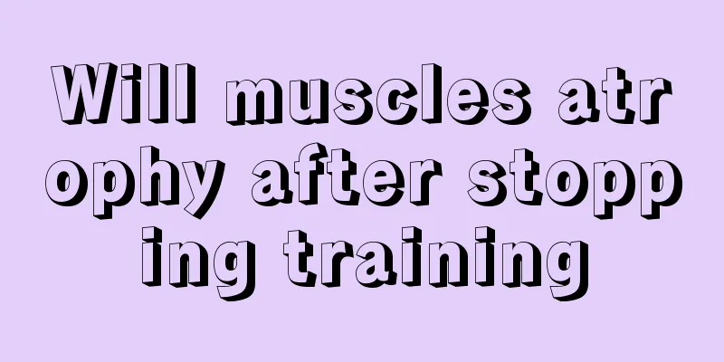 Will muscles atrophy after stopping training
