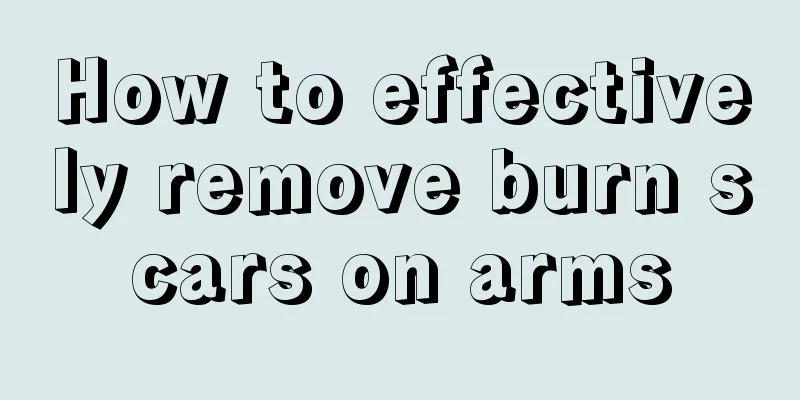 How to effectively remove burn scars on arms