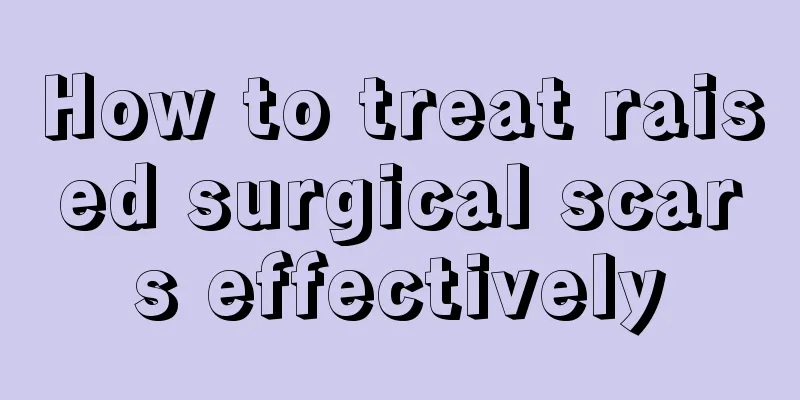How to treat raised surgical scars effectively