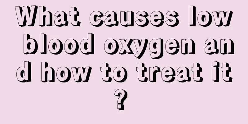 What causes low blood oxygen and how to treat it? 