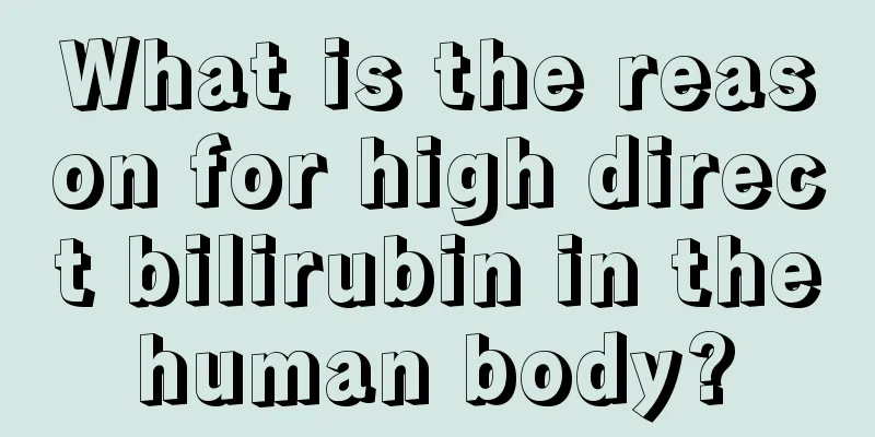What is the reason for high direct bilirubin in the human body? 
