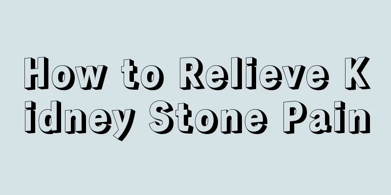 How to Relieve Kidney Stone Pain