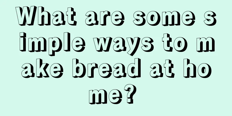 What are some simple ways to make bread at home? 