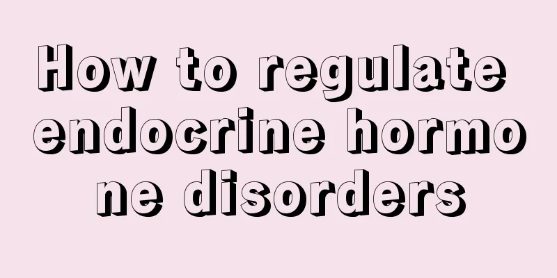 How to regulate endocrine hormone disorders