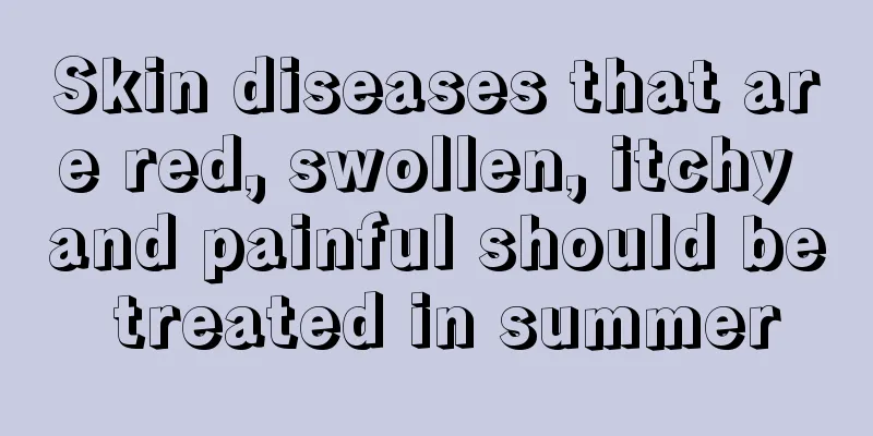 Skin diseases that are red, swollen, itchy and painful should be treated in summer