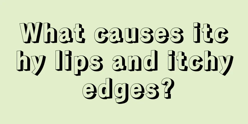 What causes itchy lips and itchy edges?