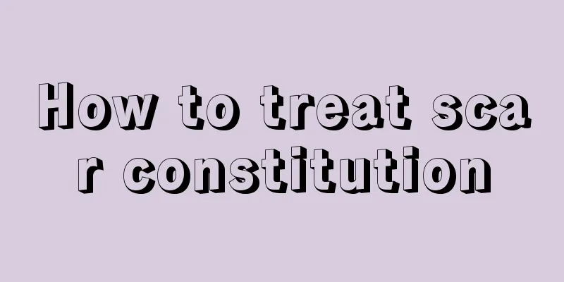 How to treat scar constitution