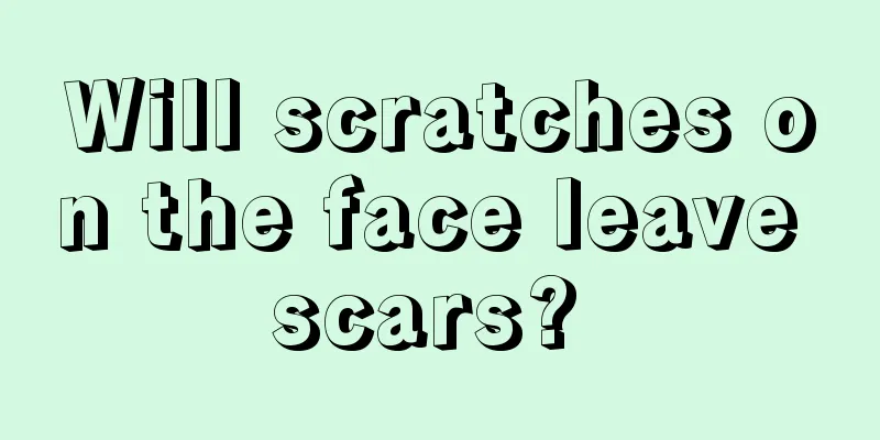 Will scratches on the face leave scars? 