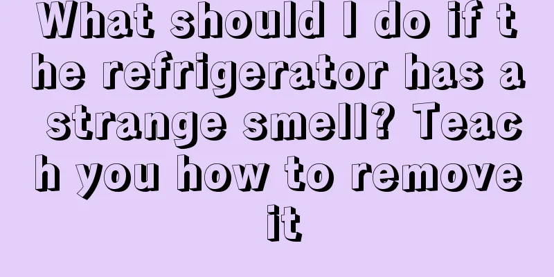 What should I do if the refrigerator has a strange smell? Teach you how to remove it