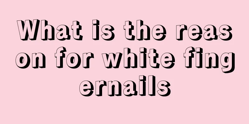 What is the reason for white fingernails