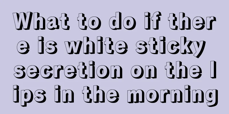 What to do if there is white sticky secretion on the lips in the morning