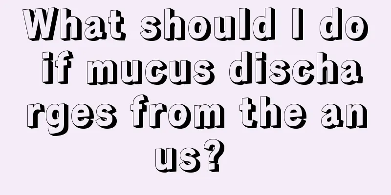 What should I do if mucus discharges from the anus? 