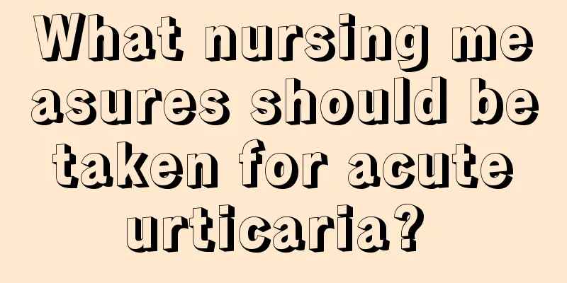 What nursing measures should be taken for acute urticaria? 