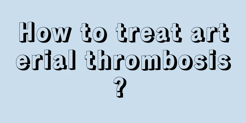 How to treat arterial thrombosis? 