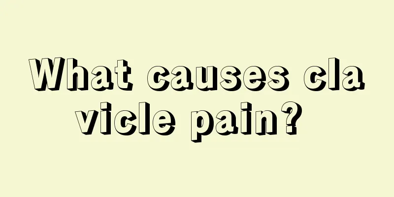 What causes clavicle pain? 