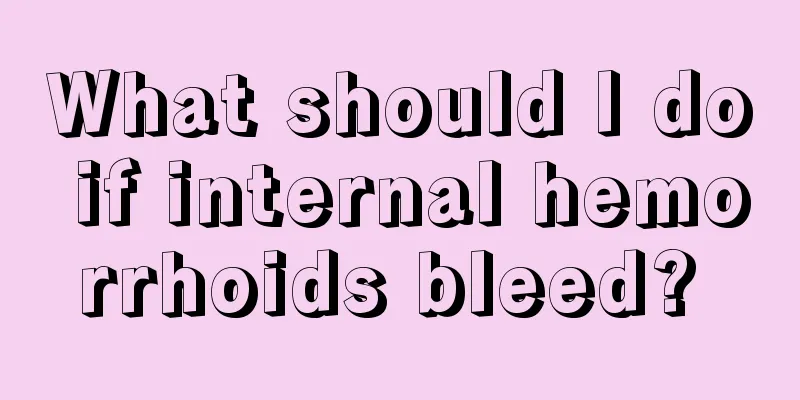 What should I do if internal hemorrhoids bleed? 