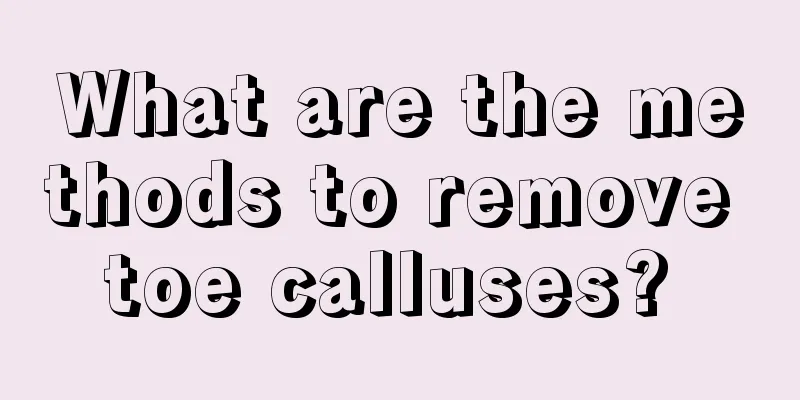 What are the methods to remove toe calluses? 