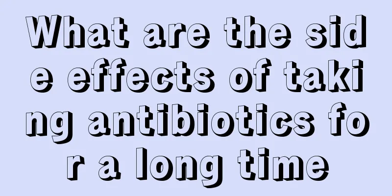 What are the side effects of taking antibiotics for a long time