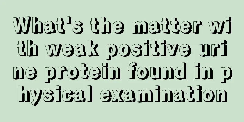 What's the matter with weak positive urine protein found in physical examination