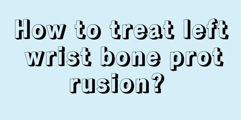 How to treat left wrist bone protrusion? 