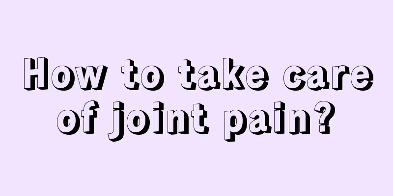 How to take care of joint pain? 