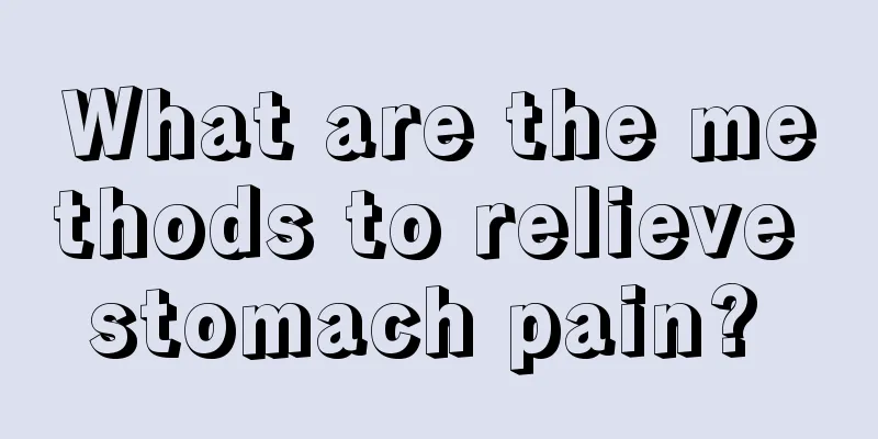What are the methods to relieve stomach pain? 