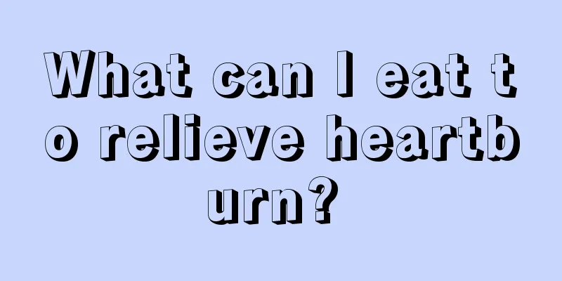 What can I eat to relieve heartburn? 