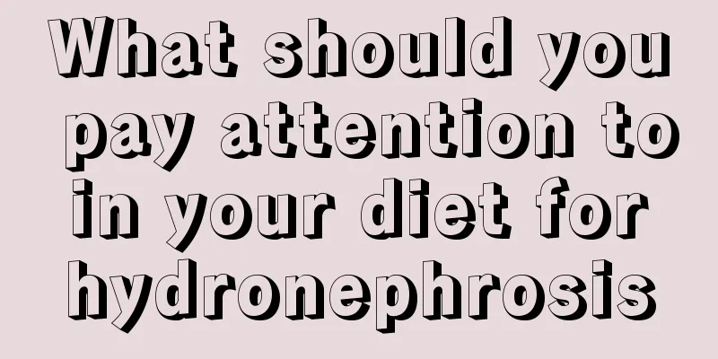 What should you pay attention to in your diet for hydronephrosis