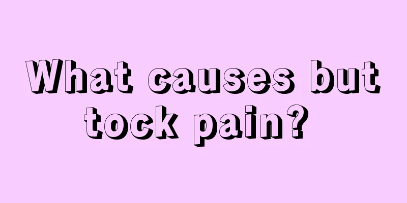 What causes buttock pain? 