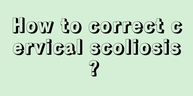 How to correct cervical scoliosis? 