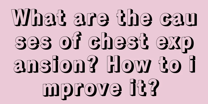 What are the causes of chest expansion? How to improve it? 