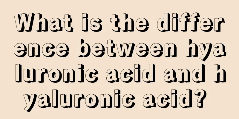What is the difference between hyaluronic acid and hyaluronic acid? 